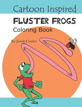 Paperback Cartoon Inspired Fluster Frogs: coloring book pages-coloring frogs pages-coloring book for kids 4-8 8-12- silly hillarious frogs- fun coloring Book