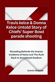 Paperback Travis kelce & Donna Kelce Untold Story of Chiefs' Super Bowl parade shooting: Revealing Behinds the Scenes Incidents of Kelce and The Rush Back to Ar Book