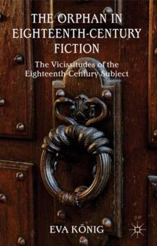 Hardcover The Orphan in Eighteenth-Century Fiction: The Vicissitudes of the Eighteenth-Century Subject Book