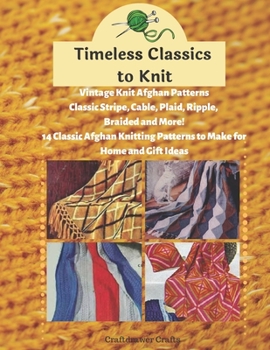 Paperback Timeless Classics to Knit Vintage Knit Afghan Patterns Classic Stripe, Cable, Plaid, Ripple, Braided and More! 14 Classic Afghan Knitting Patterns to Book