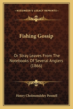 Fishing Gossip: Or Stray Leaves From The Notebooks Of Several Anglers