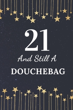 21 and Still a Douchebag : 21st Birthday Gift for Men. This Birthday Notebook / Birthday Journal Is 6x9in Size with 110+ Lined Ruled Pages. 21st Birthday Present for Men. Gifts for 21st Birthday