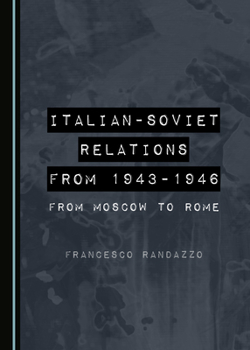 Hardcover Italian-Soviet Relations from 1943-1946: From Moscow to Rome Book
