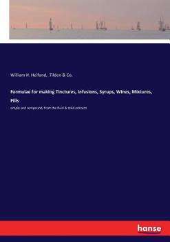 Paperback Formulae for making Tinctures, Infusions, Syrups, Wines, Mixtures, Pills: simple and compound, from the fluid & solid extracts Book