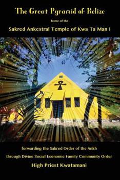 Paperback The Great Pyramid of Belize: home of the Sakred Ankestral Temple of Kwa Ta Man I forwarding the Sakred Order of the Ankh through Divine Social Economi Book