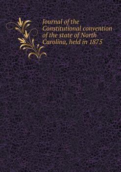 Journal of the Constitutional Convention of the State of North Carolina, Held in 1875