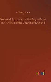 Proposed Surrender of the Prayer-Book and Articles of the Church of England