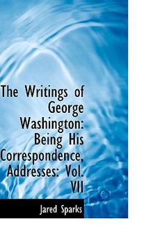 Paperback The Writings of George Washington: Being His Correspondence, Addresses: Vol. VII Book