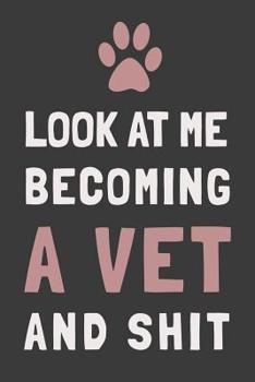 Paperback Look At Me Becoming a Vet and Shit: Veterinary Student Gift Blank Lined Journal Notebook Book