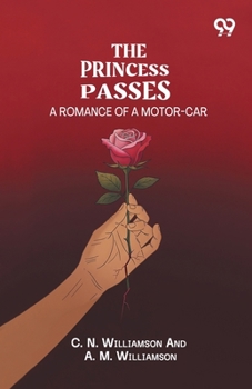 The Princess Passes: A Romance Of A Motor-Car
