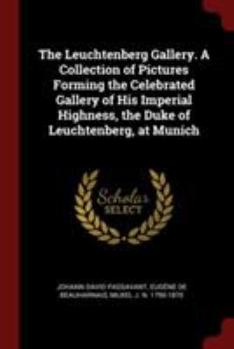 Paperback The Leuchtenberg Gallery. A Collection of Pictures Forming the Celebrated Gallery of His Imperial Highness, the Duke of Leuchtenberg, at Munich Book