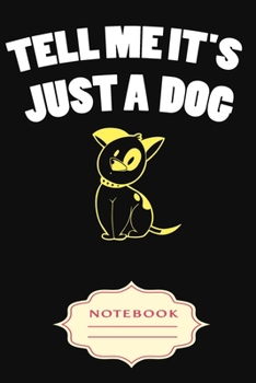 Paperback Tell Me It's Just a Dog: Notebooks are a very essential part for taking notes, as a diary, writing thoughts and inspirations, tracking your goa Book