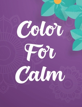 Paperback Color For Calm: Soothing And Relaxing Coloring Pages, Floral Illustrations And Designs To Color For Stress Relief Book