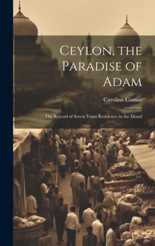 Hardcover Ceylon, the Paradise of Adam: The Record of Seven Years Residence in the Island Book