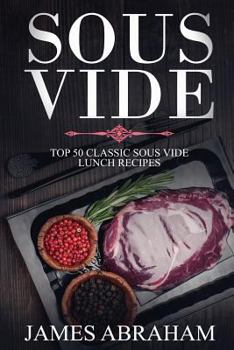 Paperback Sous Vide: Top 50-Classic Sous Vide Lunch Recipes Book