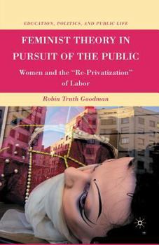 Paperback Feminist Theory in Pursuit of the Public: Women and the "Re-Privatization" of Labor Book
