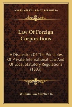 Law of Foreign Corporations: A Discussion of the Principles of Private International Law and of Local Statutory Regulations Applicable to Transaction of Foreign Companies