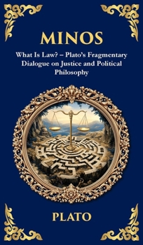 Minos: What Is Law? - Plato's Fragmentary Dialogue on Justice and Political Philosophy (Deluxe Hardbound Edition)
