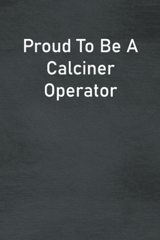 Paperback Proud To Be A Calciner Operator: Lined Notebook For Men, Women And Co Workers Book