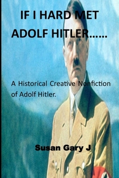 Paperback If I Hard Met Adolf Hitler......: A Historical Creative Nonfiction of Adolf Hitler. Book