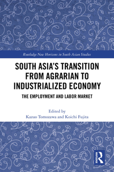 South Asia's Transition from Agrarian to Industrialized Economy: The Employment and Labor Market (Routledge New Horizons in South Asian Studies)