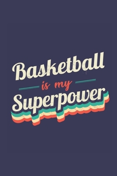 Basketball Is My Superpower: A 6x9 Inch Softcover Diary Notebook With 110 Blank Lined Pages. Funny Vintage Basketball Journal to write in. Basketball Gift and SuperPower Retro Design Slogan
