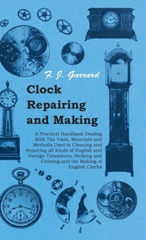 Paperback Clock Repairing and Making - A Practical Handbook Dealing With The Tools, Materials and Methods Used in Cleaning and Repairing all Kinds of English an Book