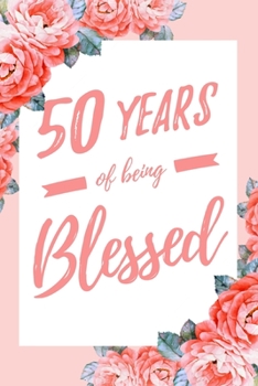 50 Years Of Being Blessed: 6x9" Dot Bullet Floral Notebook/Journal Thankful Grateful 50th Birthday Gift Idea