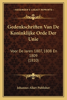 Paperback Gedenkschriften Van De Koninklijke Orde Der Unie: Voor De Jaren 1807, 1808 En 1809 (1810) [Dutch] Book