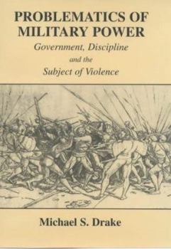 Hardcover Problematics of Military Power: Government, Discipline and the Subject of Violence Book