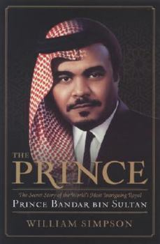 Hardcover The Prince: The Secret Story of the World's Most Intriguing Royal, Prince Bandar bin Sultan Book