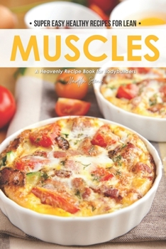 Paperback Super Easy Healthy Recipes for Lean Muscles: A Heavenly Recipe Book for Bodybuilders Book