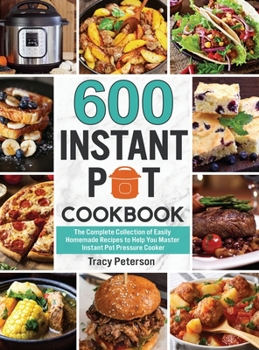 Hardcover 600 Instant Pot Cookbook: The Complete Collection of Easily Homemade Recipes to Help You Master Instant Pot Pressure Cooker Book