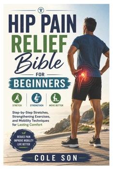 Paperback Hip Pain Relief Bible for beginners: Step-by-Step Stretches, Strengthening Exercises, and Mobility Techniques for Lasting Comfort Book