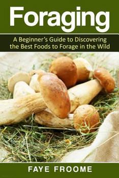 Paperback Foraging: A beginner's guide to discovering the best foods to forage in the wild Book