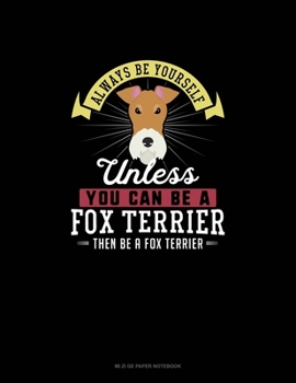 Paperback Always Be Yourself Unless You Can Be A Fox Terrier Then Be A Fox Terrier: Mi Zi Ge Paper Notebook Book