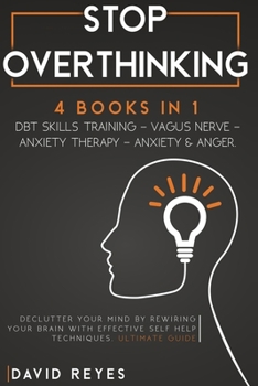 Paperback Stop Overthinking: 4 BOOKS IN 1: DBT Skills Training - Vagus Nerve - Anxiety Therapy - Anxiety & Anger. Declutter Your Mind By Rewiring Y Book