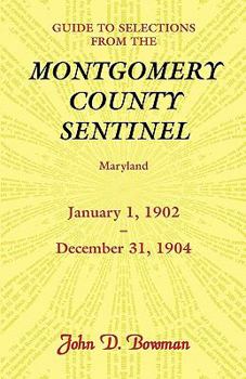 Paperback Guide to Selections from the Montgomery County Sentinel, Maryland, January 1, 1902 - December 31, 1904 Book