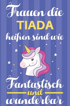 Notizbuch: Frauen Die Tiada Hei�en Sind Wie Einh�rner (120 linierte Seiten, Softcover) Tagebebuch, Reisetagebuch, Skizzenbuch F�r Mama, Tochter, Beste Freundin, Oma, Tante