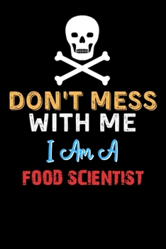 Paperback Don't Mess With Me I Am A FOOD SCIENTIST - Funny FOOD SCIENTIST Notebook And Journal Gift Ideas: Lined Notebook / Journal Gift, 120 Pages, 6x9, Soft C Book