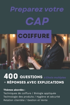 400 questions, réponses avec explications pour préparer le CAP Coiffure: Réussir les deux pôles d'activités (French Edition)
