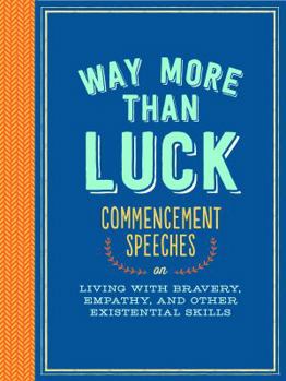 Hardcover Way More Than Luck: Commencement Speeches on Living with Bravery, Empathy, and Other Existential Skills Book