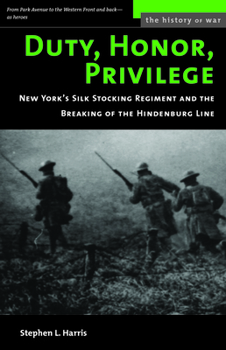 Duty, Honor, Privilege : New York's Silk Stocking Regiment and the Breaking of the Hindenburg Line