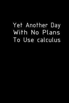Yet another day with no plans to use Calculus: Food Journal | Track your Meals | Eat clean and fit | Breakfast Lunch Diner Snacks | Time Items Serving ... | 110  pages | 6 x 9 in | 15.24 x 22.86 cm