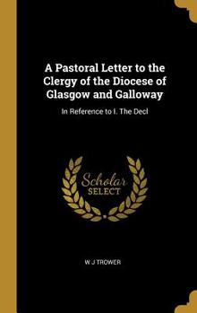 Hardcover A Pastoral Letter to the Clergy of the Diocese of Glasgow and Galloway: In Reference to I. The Decl Book