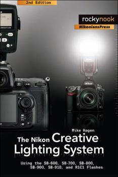 Paperback The Nikon Creative Lighting System, 2nd Edition: Using the Sb-600, Sb-700, Sb-800, Sb-900, Sb-910, and R1c1 Flashes Book