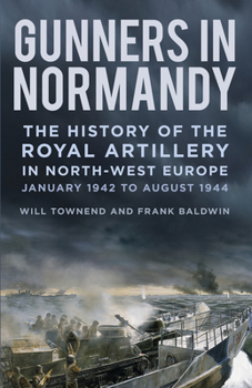 Hardcover Gunners in Normandy: The History of the Royal Artillery in North-West Europe, Part 1: 1 June to August 1944 Book