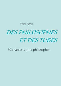 Des Philosophes Et Des Tubes: Ou comment philosopher en chansons ? (French Edition)