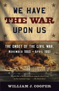 Paperback We Have the War Upon Us: The Onset of the Civil War, November 1860-April 1861 Book