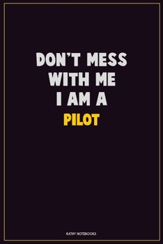 Paperback Don't Mess With Me, I Am A Pilot: Career Motivational Quotes 6x9 120 Pages Blank Lined Notebook Journal Book